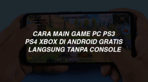 Cara Main Game PC PS3 PS4 Xbox di Android Gratis Langsung Tanpa Console