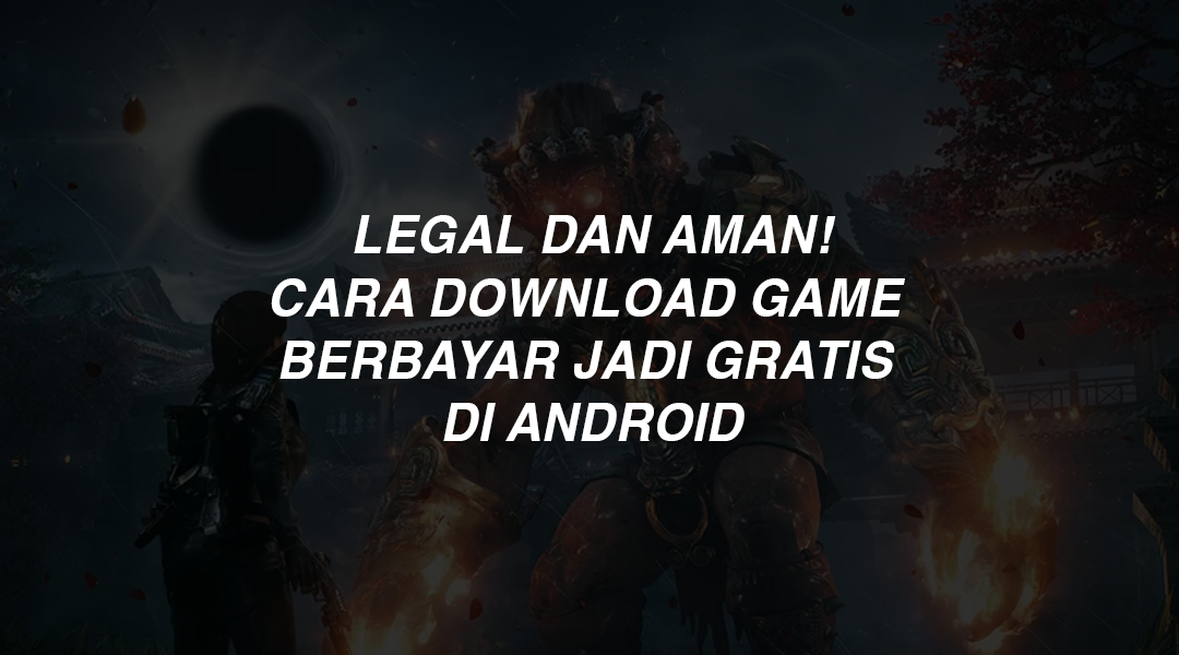 Legal dan Aman! Cara Download Game Berbayar Jadi Gratis di Android